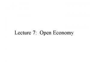 Lecture 7 Open Economy Opening the Economy Goods