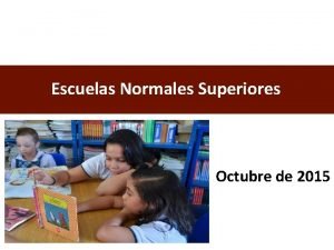 Escuelas Normales Superiores Octubre de 2015 Centros de