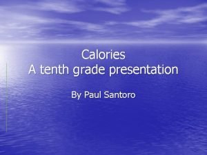 Calories A tenth grade presentation By Paul Santoro