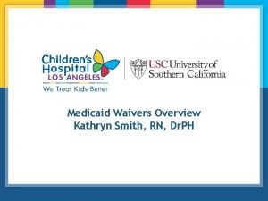 Medicaid Waivers Overview Kathryn Smith RN Dr PH