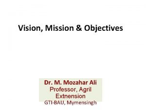 Vision Mission Objectives Dr M Mozahar Ali Professor