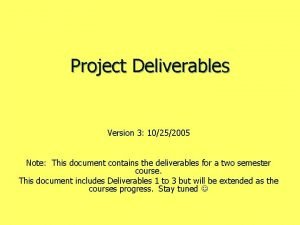 Project Deliverables Version 3 10252005 Note This document
