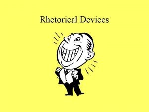 Rhetorical Devices Tropes A rhetorical device in which