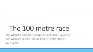 The 100 metre race THE WORLDS GREATEST SPRINTER