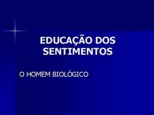EDUCAO DOS SENTIMENTOS O HOMEM BIOLGICO CAPTULO XI