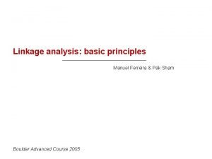 Linkage analysis basic principles Manuel Ferreira Pak Sham