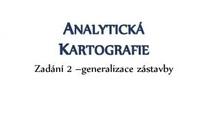 ANALYTICK KARTOGRAFIE Zadn 2 generalizace zstavby Zadn Data