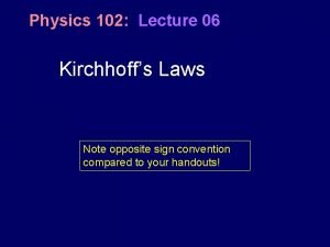 Physics 102 Lecture 06 Kirchhoffs Laws Note opposite