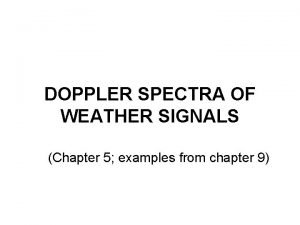 DOPPLER SPECTRA OF WEATHER SIGNALS Chapter 5 examples