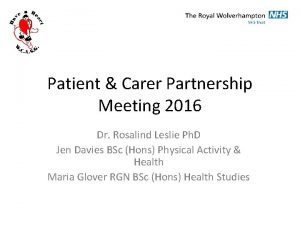Patient Carer Partnership Meeting 2016 Dr Rosalind Leslie