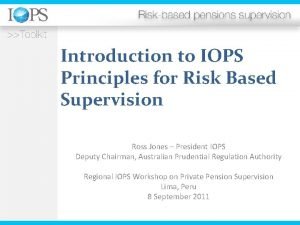 Introduction to IOPS Principles for Risk Based Supervision