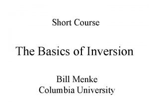 Short Course The Basics of Inversion Bill Menke