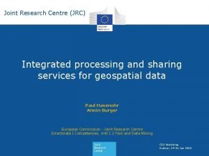 Joint Research Centre JRC Integrated processing and sharing