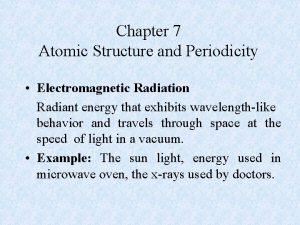 Chapter 7 Atomic Structure and Periodicity Electromagnetic Radiation