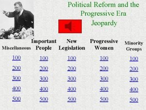 Political Reform and the Progressive Era Jeopardy Important
