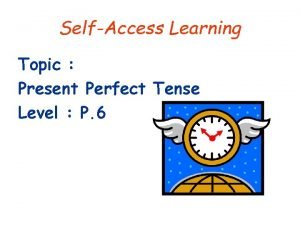 SelfAccess Learning Topic Present Perfect Tense Level P