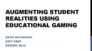 AUGMENTING STUDENT REALITIES USING EDUCATIONAL GAMING SETH HATHCOCK