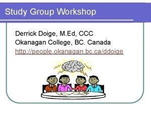 Study Group Workshop Derrick Doige M Ed CCC
