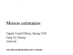 Motion estimation Digital Visual Effects Spring 2008 YungYu