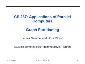 CS 267 Applications of Parallel Computers Graph Partitioning