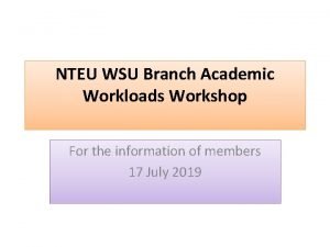 NTEU WSU Branch Academic Workloads Workshop For the
