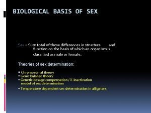 BIOLOGICAL BASIS OF SEX Sex Sum total of