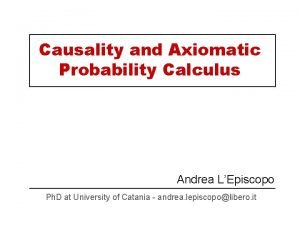 Causality and Axiomatic Probability Calculus Andrea LEpiscopo Ph