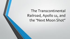 The Transcontinental Railroad Apollo 11 and the Next