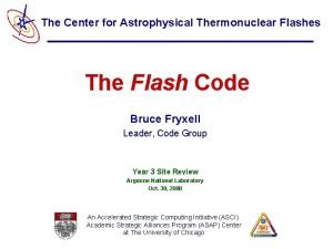 The Center for Astrophysical Thermonuclear Flashes The Flash