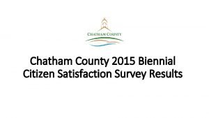 Chatham County 2015 Biennial Citizen Satisfaction Survey Results