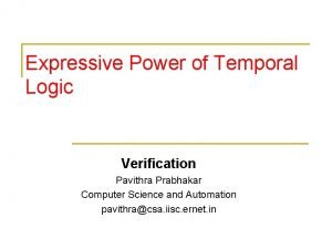 Expressive Power of Temporal Logic Verification Pavithra Prabhakar