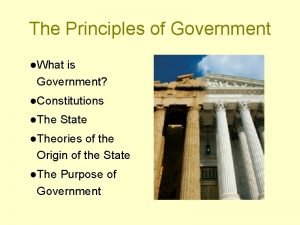 The Principles of Government What is Government Constitutions