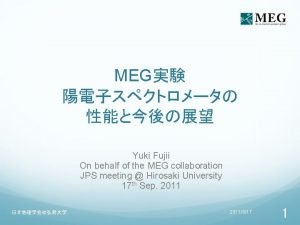 MEG Yuki Fujii On behalf of the MEG