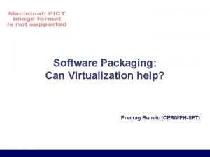 Software Packaging Can Virtualization help Predrag Buncic CERNPHSFT