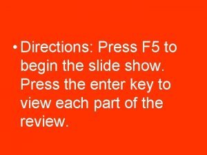 Directions Press F 5 to begin the slide