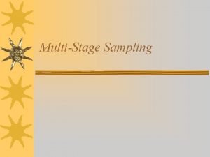 MultiStage Sampling Multi Stage Sampling After selecting a