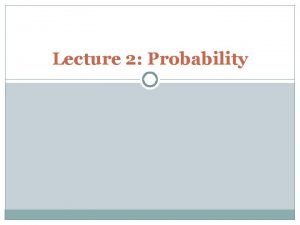 Lecture 2 Probability Probability Definition Relative Frequency Suppose