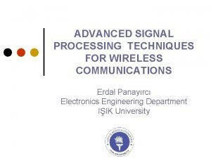 ADVANCED SIGNAL PROCESSING TECHNIQUES FOR WIRELESS COMMUNICATIONS Erdal