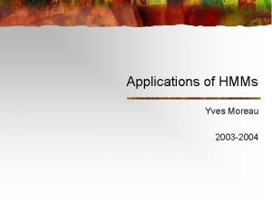 Applications of HMMs Yves Moreau 2003 2004 Overview