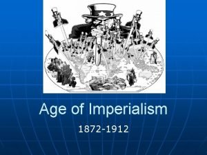 Age of Imperialism 1872 1912 Why does this