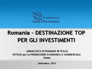 Romania DESTINAZIONE TOP PER GLI INVESTIMENTI AMBASCIATA DI