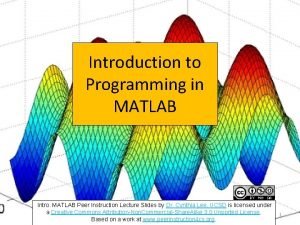 Introduction to Programming in MATLAB Intro MATLAB Peer