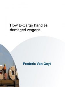 How BCargo handles damaged wagons Frederic Van Geyt