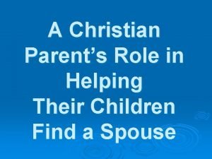 A Christian Parents Role in Helping Their Children