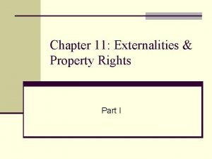 Chapter 11 Externalities Property Rights Part I Externality