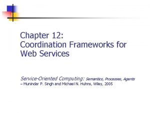 Chapter 12 Coordination Frameworks for Web Services ServiceOriented