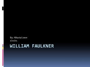By Altavia Lowe 12111 WILLIAM FAULKNER William Faulkner