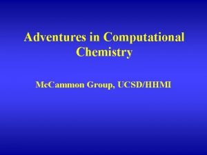 Adventures in Computational Chemistry Mc Cammon Group UCSDHHMI