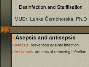 Desinfection and Sterilisation MUDr Lenka ernohorsk Ph D