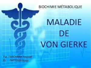 BIOCHIMIE MTABOLIQUE MALADIE DE VON GIERKE Par FARCHAKH